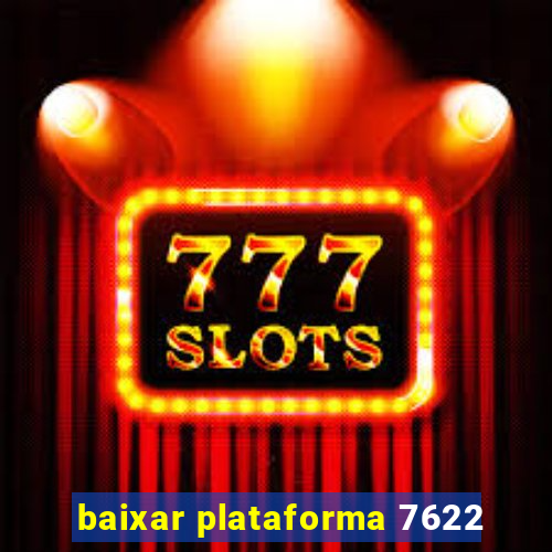 baixar plataforma 7622